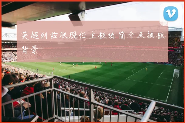 英超利兹联现任主教练简介及执教背景