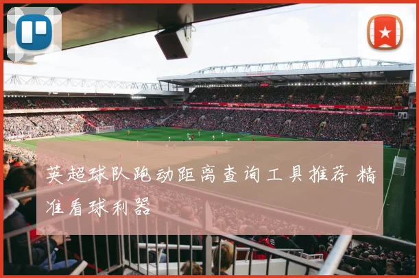 英超球队跑动距离查询工具推荐 精准看球利器